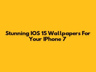 Stunning IOS 15 Wallpapers For Your IPhone 7