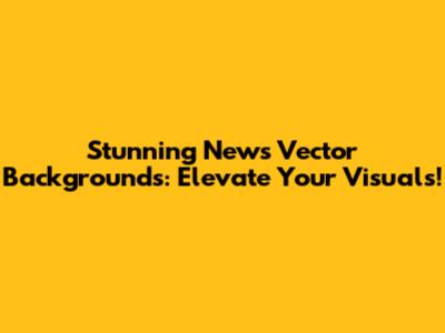 Stunning News Vector Backgrounds: Elevate Your Visuals!
