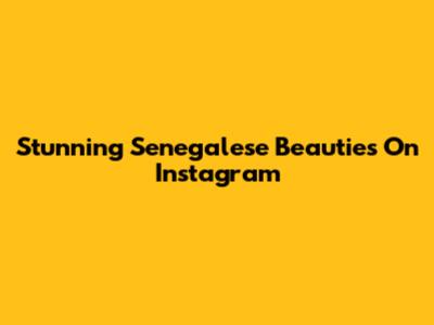 Stunning Senegalese Beauties On Instagram