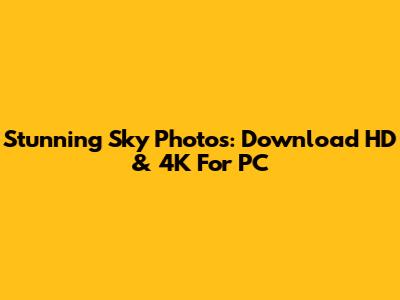 Stunning Sky Photos: Download HD & 4K For PC