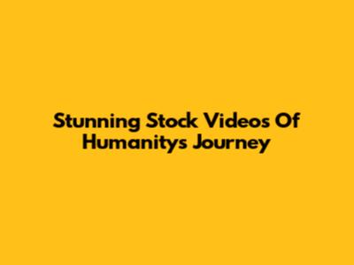 Stunning Stock Videos Of Humanity's Journey
