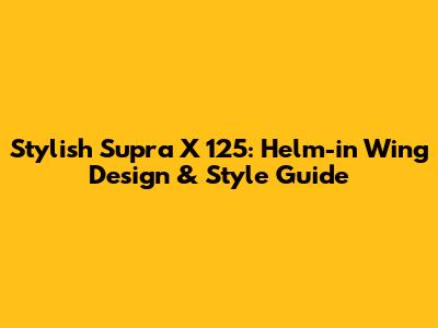 Stylish Supra X 125: Helm-in Wing Design & Style Guide