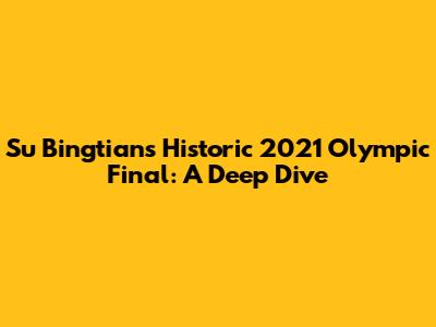 Su Bingtian's Historic 2021 Olympic Final: A Deep Dive