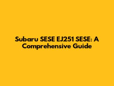 Subaru SESE EJ251 SESE: A Comprehensive Guide