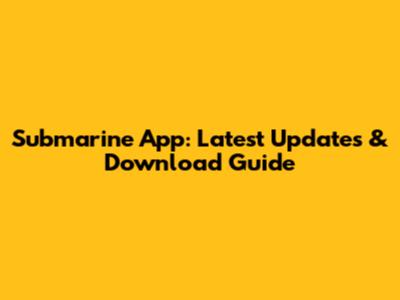 Submarine App: Latest Updates & Download Guide