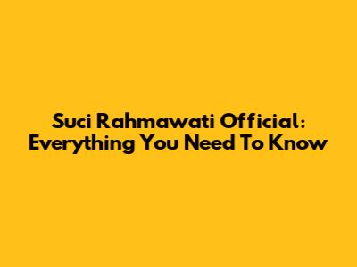 Suci Rahmawati Official: Everything You Need To Know