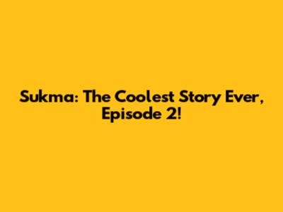 Sukma: The Coolest Story Ever, Episode 2!