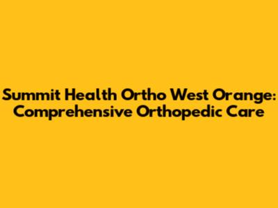 Summit Health Ortho West Orange: Comprehensive Orthopedic Care