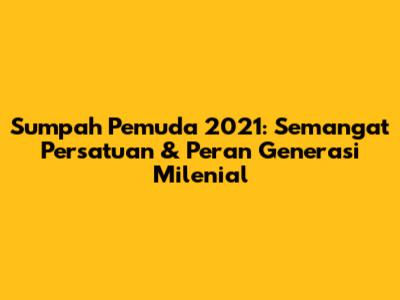 Sumpah Pemuda 2021: Semangat Persatuan & Peran Generasi Milenial