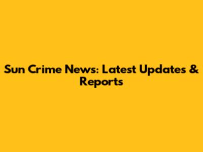 Sun Crime News: Latest Updates & Reports