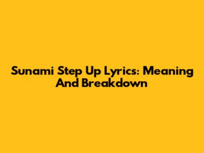 Sunami Step Up Lyrics: Meaning And Breakdown