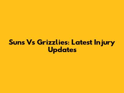 Suns Vs Grizzlies: Latest Injury Updates