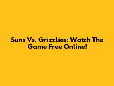Suns Vs. Grizzlies: Watch The Game Free Online!