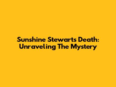 Sunshine Stewart's Death: Unraveling The Mystery