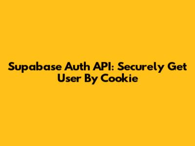 Supabase Auth API: Securely Get User By Cookie