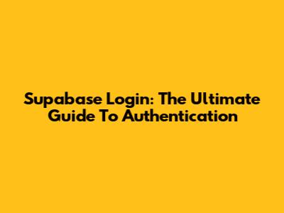 Supabase Login: The Ultimate Guide To Authentication