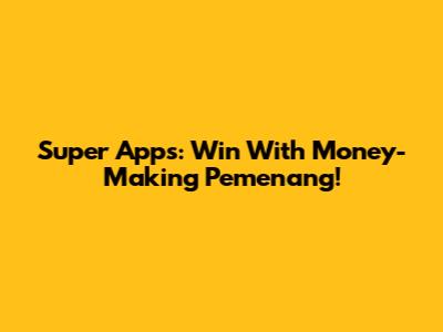 Super Apps: Win With Money-Making Pemenang!