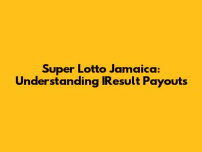Super Lotto Jamaica: Understanding IResult Payouts