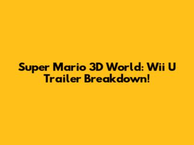 Super Mario 3D World: Wii U Trailer Breakdown!