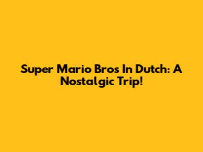 Super Mario Bros In Dutch: A Nostalgic Trip!
