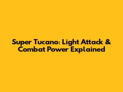 Super Tucano: Light Attack & Combat Power Explained