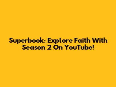 Superbook: Explore Faith With Season 2 On YouTube!