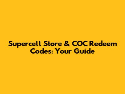 Supercell Store & COC Redeem Codes: Your Guide