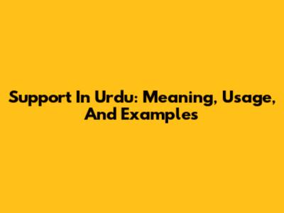 Support In Urdu: Meaning, Usage, And Examples