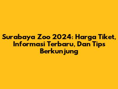 Surabaya Zoo 2024: Harga Tiket, Informasi Terbaru, Dan Tips Berkunjung