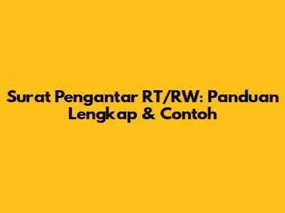 Surat Pengantar RT/RW: Panduan Lengkap & Contoh