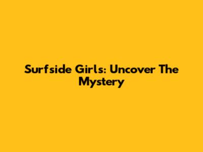 Surfside Girls: Uncover The Mystery
