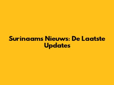 Surinaams Nieuws: De Laatste Updates