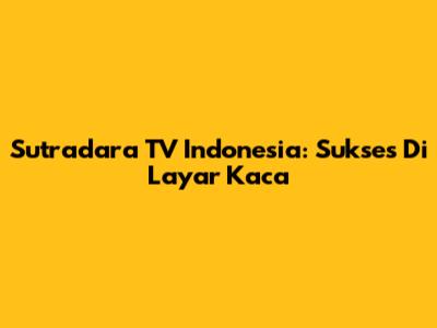 Sutradara TV Indonesia: Sukses Di Layar Kaca