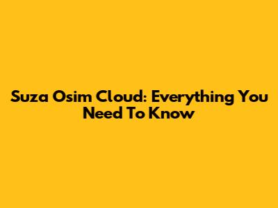 Suza Osim Cloud: Everything You Need To Know