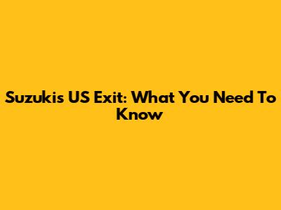Suzuki's US Exit: What You Need To Know