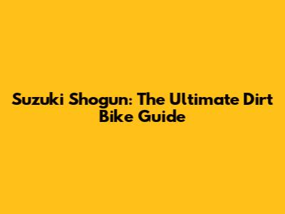 Suzuki Shogun: The Ultimate Dirt Bike Guide