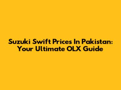 Suzuki Swift Prices In Pakistan: Your Ultimate OLX Guide