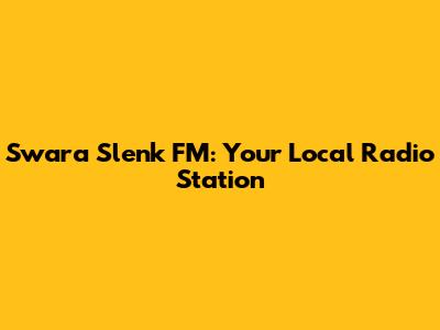Swara Slenk FM: Your Local Radio Station