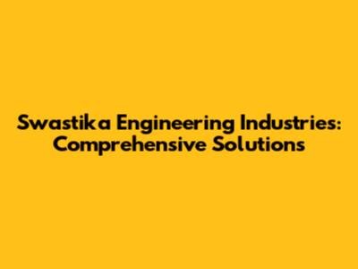 Swastika Engineering Industries: Comprehensive Solutions