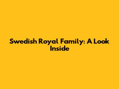 Swedish Royal Family: A Look Inside