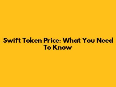 Swift Token Price: What You Need To Know