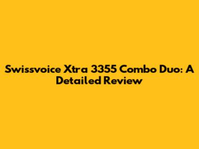 Swissvoice Xtra 3355 Combo Duo: A Detailed Review