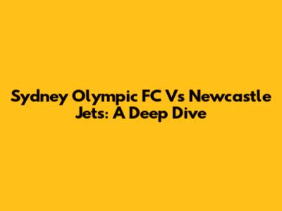 Sydney Olympic FC Vs Newcastle Jets: A Deep Dive