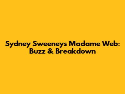Sydney Sweeney's Madame Web: Buzz & Breakdown