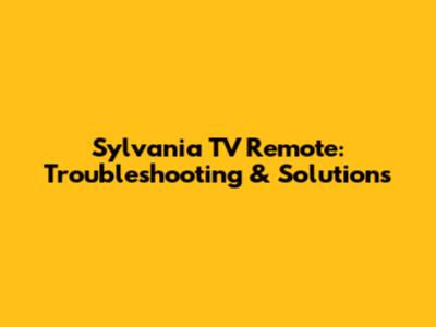 Sylvania TV Remote: Troubleshooting & Solutions