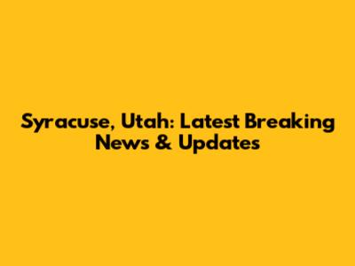 Syracuse, Utah: Latest Breaking News & Updates