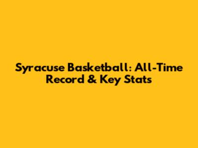 Syracuse Basketball: All-Time Record & Key Stats