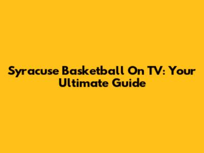 Syracuse Basketball On TV: Your Ultimate Guide