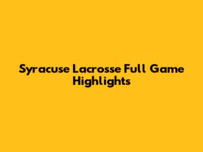Syracuse Lacrosse Full Game Highlights