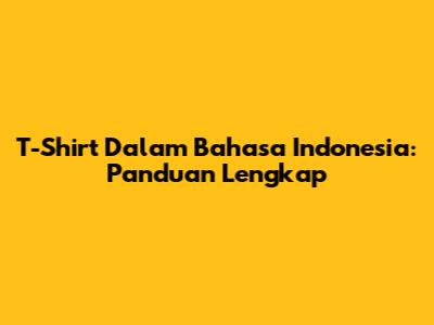 T-Shirt Dalam Bahasa Indonesia: Panduan Lengkap